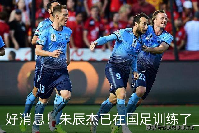 好消息！朱辰杰已在国足训练了 申花热身赛回归的阿苏埃进球了