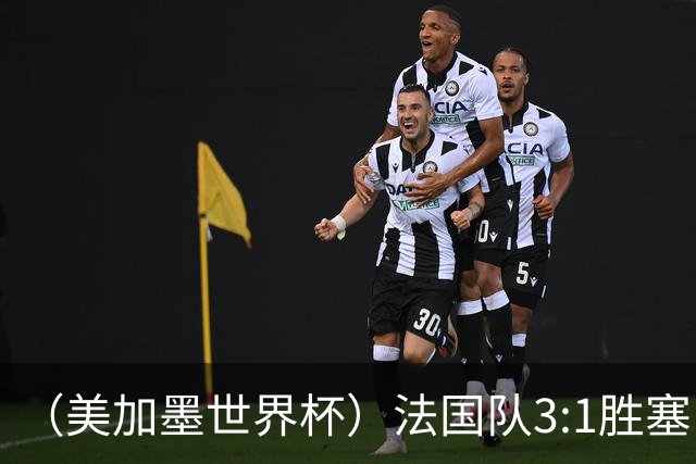 （美加墨世界杯）法国队3:1胜塞内加尔 姆巴佩梅开二度